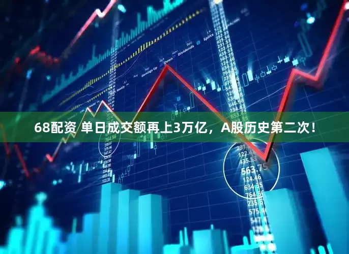 68配资 单日成交额再上3万亿，A股历史第二次！
