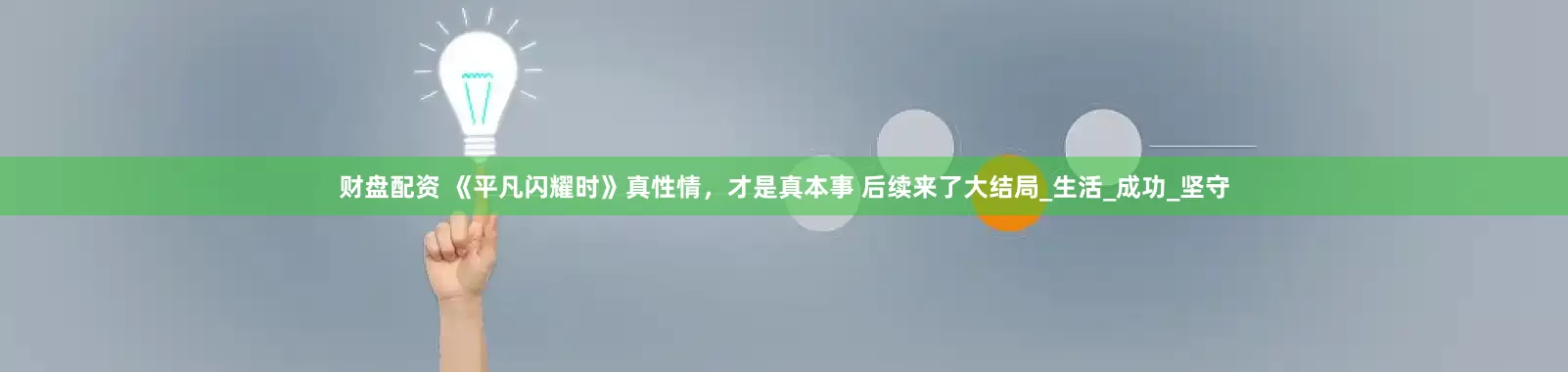 财盘配资 《平凡闪耀时》真性情，才是真本事 后续来了大结局_生活_成功_坚守
